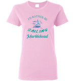 I'd Rather Be Sailing  - Marblehead - Ladies T-Shirt - Gildan