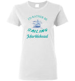 I'd Rather Be Sailing  - Marblehead - Ladies T-Shirt - Gildan
